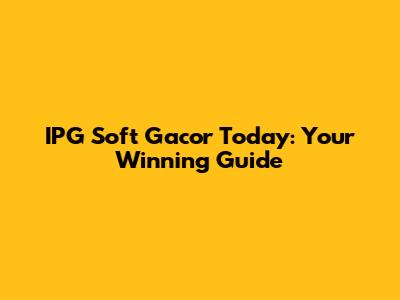 IPG Soft Gacor Today: Your Winning Guide