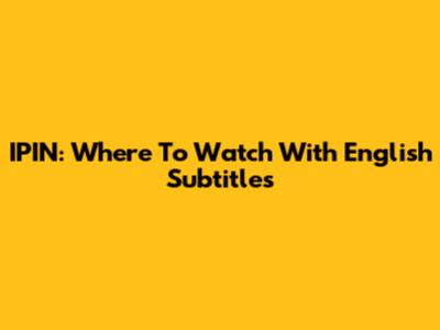 IPIN: Where To Watch With English Subtitles