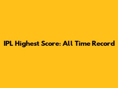 IPL Highest Score: All Time Record
