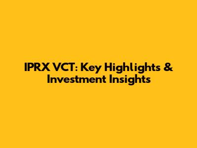 IPRX VCT: Key Highlights & Investment Insights