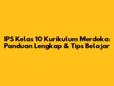 IPS Kelas 10 Kurikulum Merdeka: Panduan Lengkap & Tips Belajar