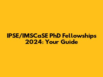 IPSE/IMSCaSE PhD Fellowships 2024: Your Guide