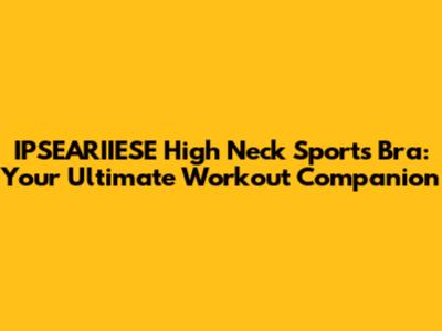 IPSEARIIESE High Neck Sports Bra: Your Ultimate Workout Companion