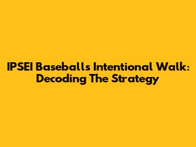IPSEI Baseball's Intentional Walk: Decoding The Strategy