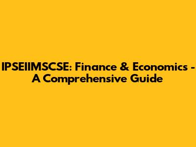 IPSEIIMSCSE: Finance & Economics - A Comprehensive Guide