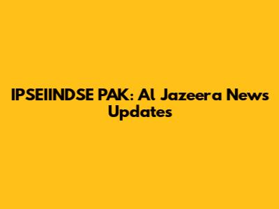 IPSEIINDSE PAK: Al Jazeera News Updates