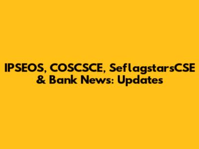 IPSEOS, COSCSCE, SeflagstarsCSE & Bank News: Updates