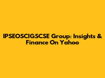 IPSEOSCIGSCSE Group: Insights & Finance On Yahoo