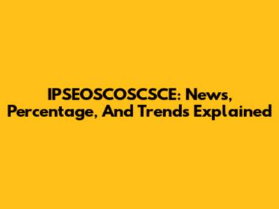 IPSEOSCOSCSCE: News, Percentage, And Trends Explained