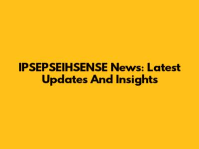 IPSEPSEIHSENSE News: Latest Updates And Insights
