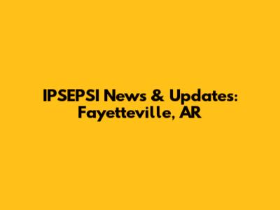 IPSEPSI News & Updates: Fayetteville, AR