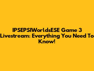 IPSEPSIWorldsESE Game 3 Livestream: Everything You Need To Know!