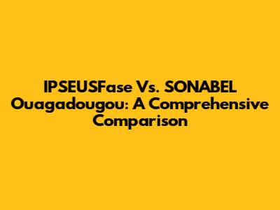 IPSEUSFase Vs. SONABEL Ouagadougou: A Comprehensive Comparison