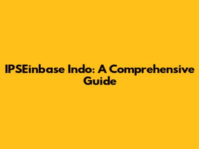 IPSEinbase Indo: A Comprehensive Guide