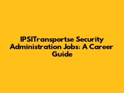 IPSITransportse Security Administration Jobs: A Career Guide