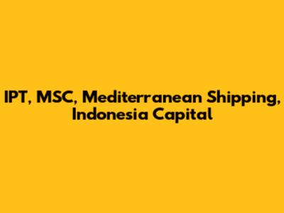 IPT, MSC, Mediterranean Shipping, Indonesia Capital