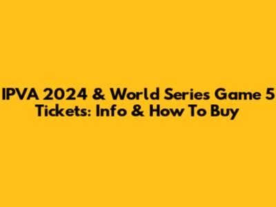 IPVA 2024 & World Series Game 5 Tickets: Info & How To Buy