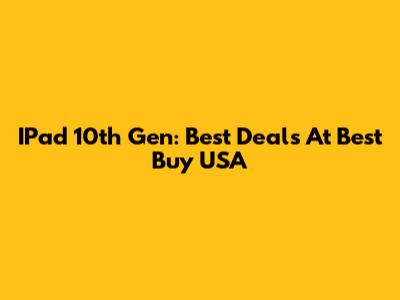 IPad 10th Gen: Best Deals At Best Buy USA
