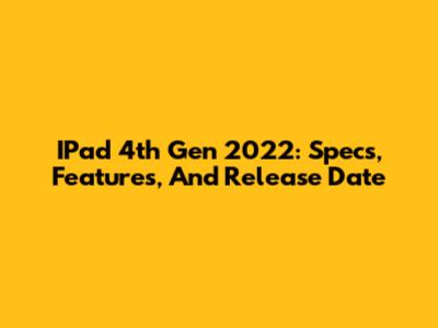 IPad 4th Gen 2022: Specs, Features, And Release Date