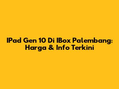IPad Gen 10 Di IBox Palembang: Harga & Info Terkini