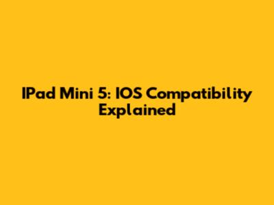 IPad Mini 5: IOS Compatibility Explained