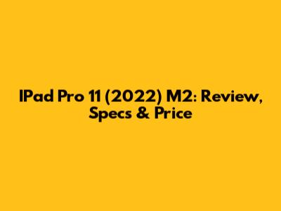 IPad Pro 11" (2022) M2: Review, Specs & Price