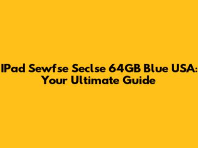 IPad Sewfse Seclse 64GB Blue USA: Your Ultimate Guide