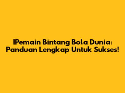 IPemain Bintang Bola Dunia: Panduan Lengkap Untuk Sukses!