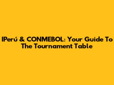 IPerú & CONMEBOL: Your Guide To The Tournament Table