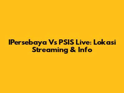 IPersebaya Vs PSIS Live: Lokasi Streaming & Info