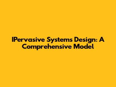 IPervasive Systems Design: A Comprehensive Model
