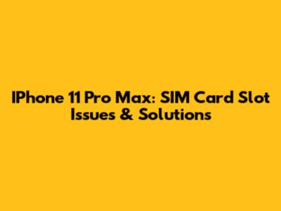 IPhone 11 Pro Max: SIM Card Slot Issues & Solutions