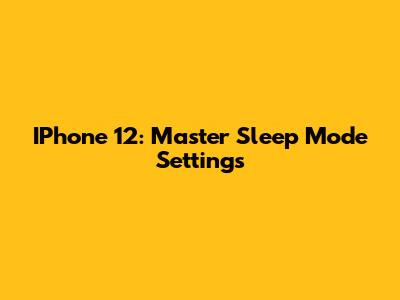 IPhone 12: Master Sleep Mode Settings