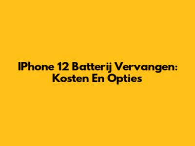 IPhone 12 Batterij Vervangen: Kosten En Opties