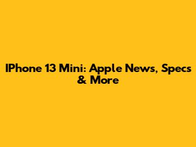 IPhone 13 Mini: Apple News, Specs & More