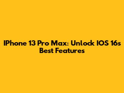IPhone 13 Pro Max: Unlock IOS 16's Best Features