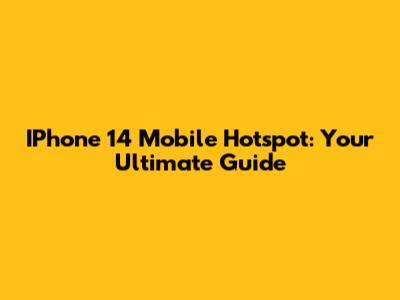 IPhone 14 Mobile Hotspot: Your Ultimate Guide