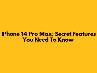 IPhone 14 Pro Max: Secret Features You Need To Know
