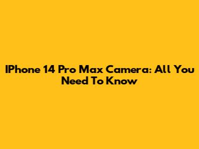IPhone 14 Pro Max Camera: All You Need To Know