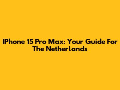 IPhone 15 Pro Max: Your Guide For The Netherlands