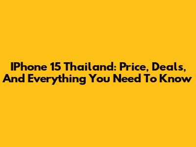 IPhone 15 Thailand: Price, Deals, And Everything You Need To Know