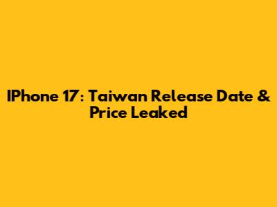 IPhone 17: Taiwan Release Date & Price Leaked