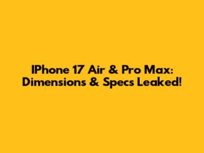 IPhone 17 Air & Pro Max: Dimensions & Specs Leaked!