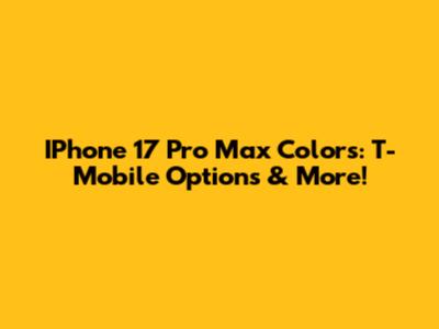 IPhone 17 Pro Max Colors: T-Mobile Options & More!