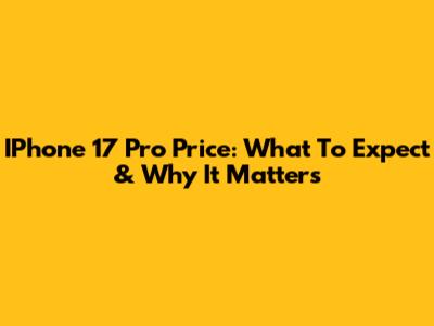 IPhone 17 Pro Price: What To Expect & Why It Matters
