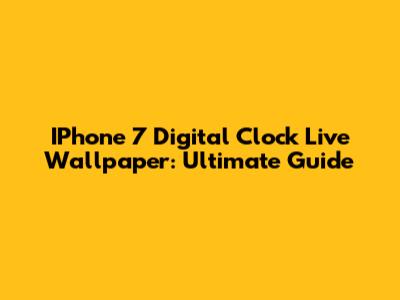 IPhone 7 Digital Clock Live Wallpaper: Ultimate Guide