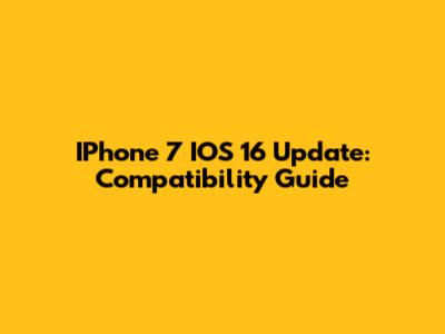 IPhone 7 IOS 16 Update: Compatibility Guide