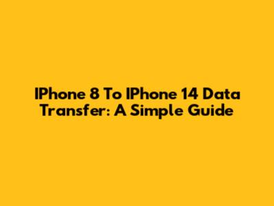 IPhone 8 To IPhone 14 Data Transfer: A Simple Guide