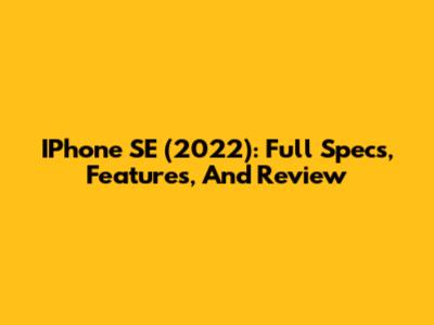 IPhone SE (2022): Full Specs, Features, And Review