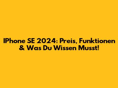 IPhone SE 2024: Preis, Funktionen & Was Du Wissen Musst!